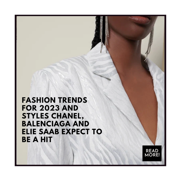 Fashion trends for 2023 and styles Chanel, Balenciaga and Elie Saab expect to be a hit